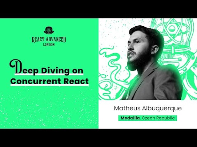 Deep diving on Concurrent React – Matheus Albuquerque, React Advanced London 2022